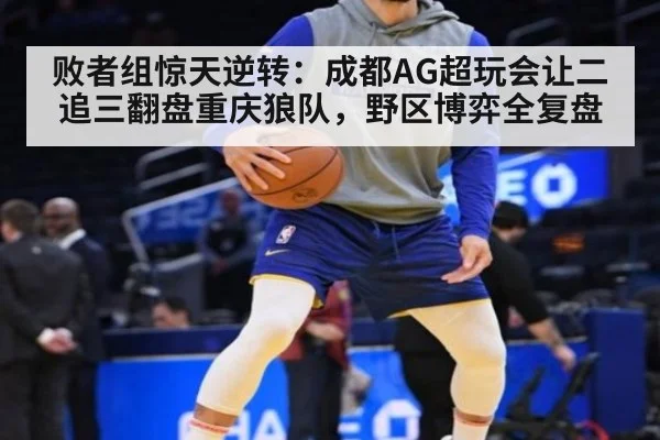 败者组惊天逆转：成都AG超玩会让二追三翻盘重庆狼队，野区博弈全复盘